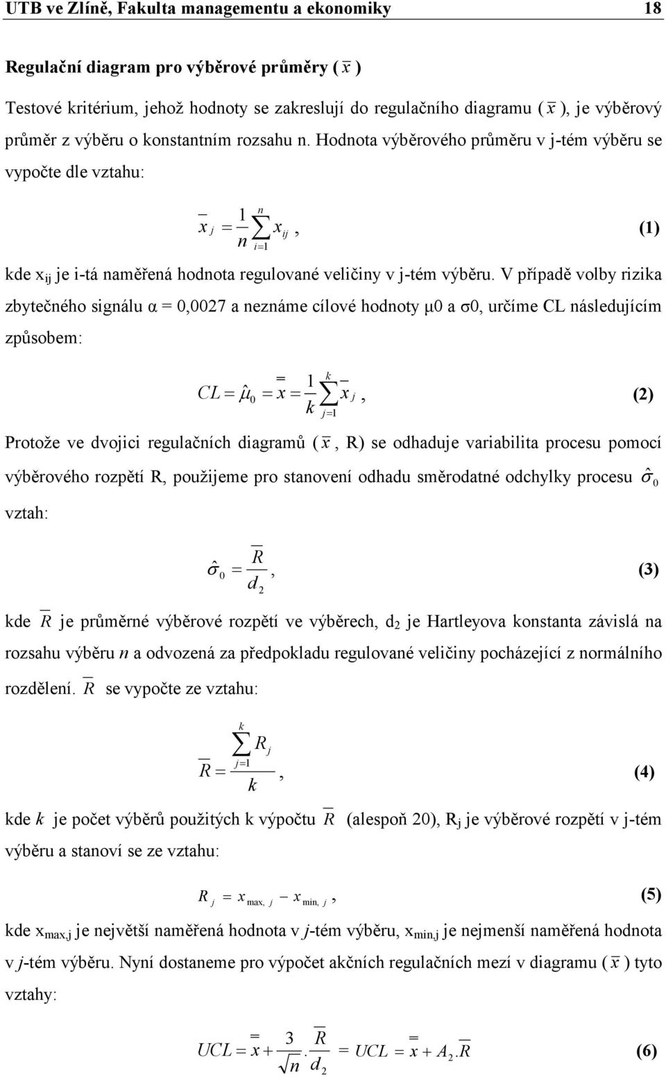 V případě volby rizika zbytečného signálu α = 0,0027 a neznáme cílové hodnoty µ0 a σ0, určíme CL následujícím způsobem: k 1 CL= ˆµ 0 = x= x j, (2) k j= 1 Protože ve dvojici regulačních diagramů ( x,