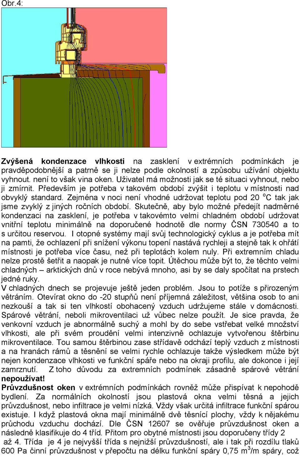 Zejména v noci není vhodné udržovat teplotu pod 20 o C tak jak jsme zvyklý z jiných ročních období.