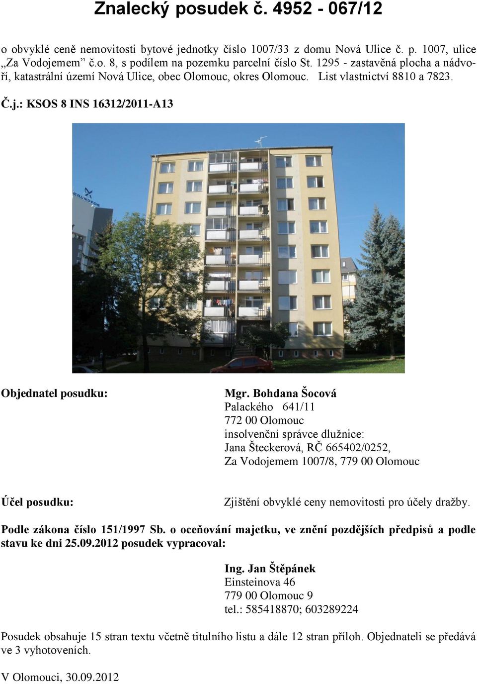 Bohdana Šocová Palackého 641/11 772 00 Olomouc insolvenční správce dlužnice: Jana Šteckerová, RČ 665402/0252, Za Vodojemem 1007/8, 779 00 Olomouc Účel posudku: Zjištění obvyklé ceny nemovitosti pro