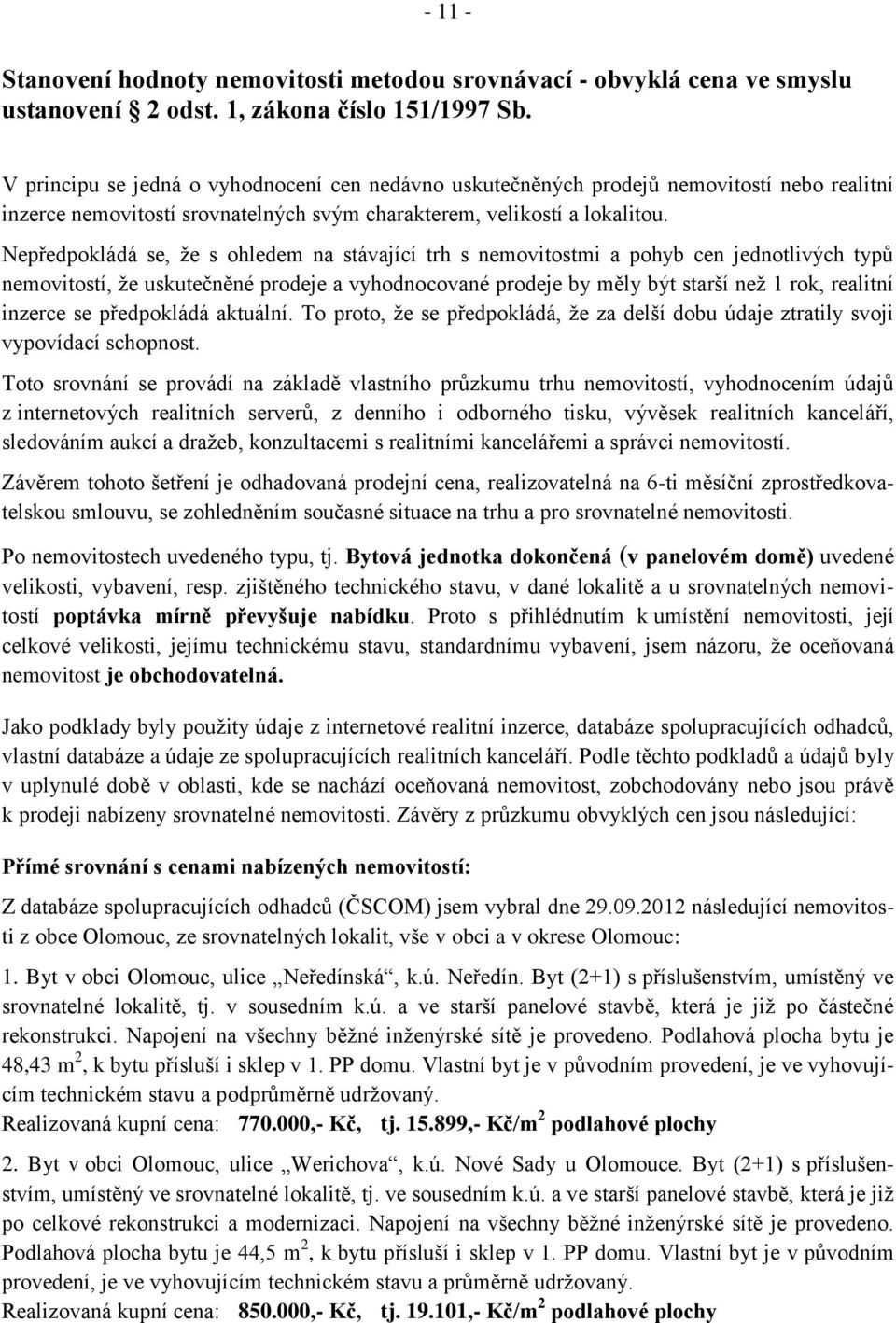 Nepředpokládá se, že s ohledem na stávající trh s nemovitostmi a pohyb cen jednotlivých typů nemovitostí, že uskutečněné prodeje a vyhodnocované prodeje by měly být starší než 1 rok, realitní inzerce