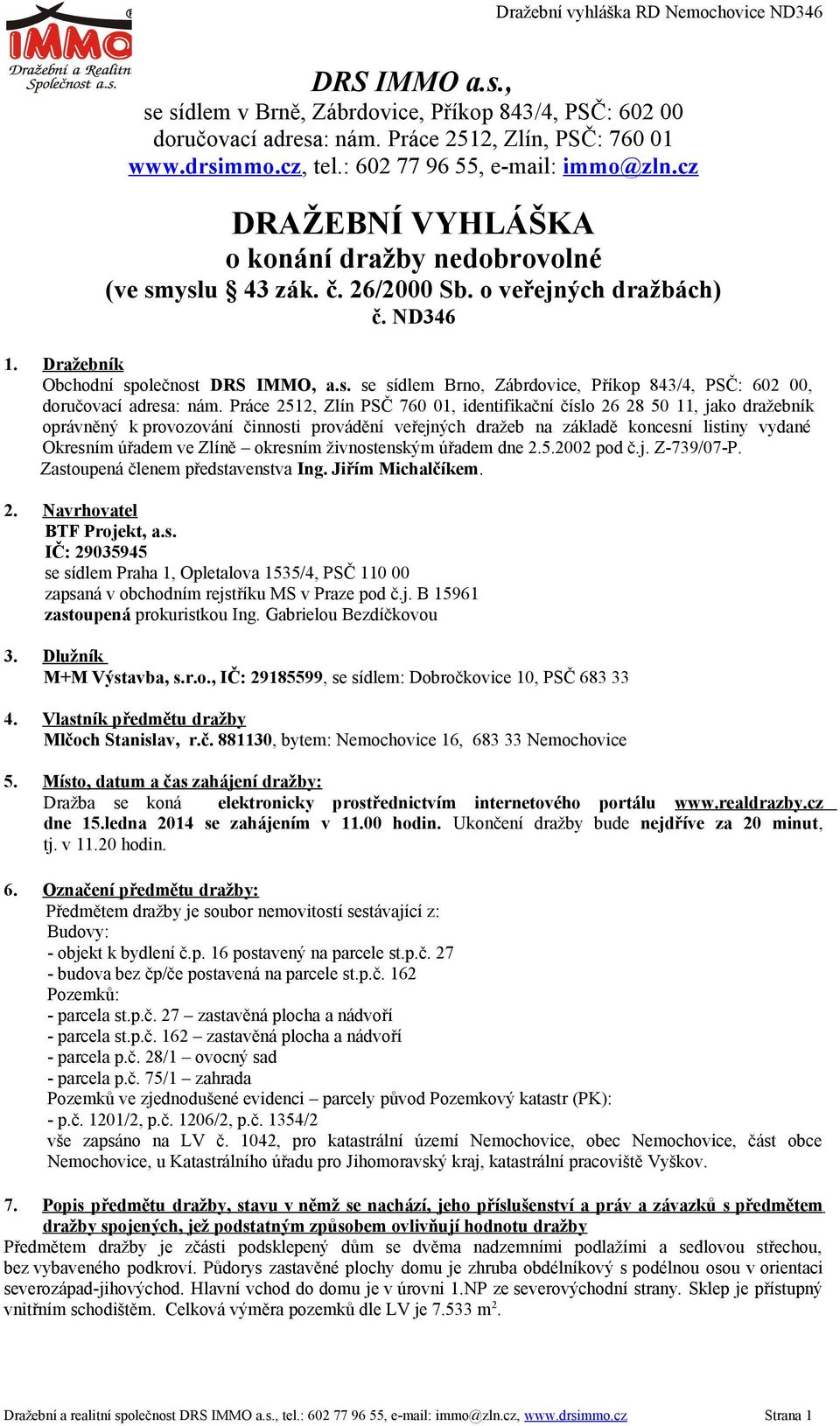 Práce 2512, Zlín PSČ 760 01, identifikační číslo 26 28 50 11, jako dražebník oprávněný k provozování činnosti provádění veřejných dražeb na základě koncesní listiny vydané Okresním úřadem ve Zlíně
