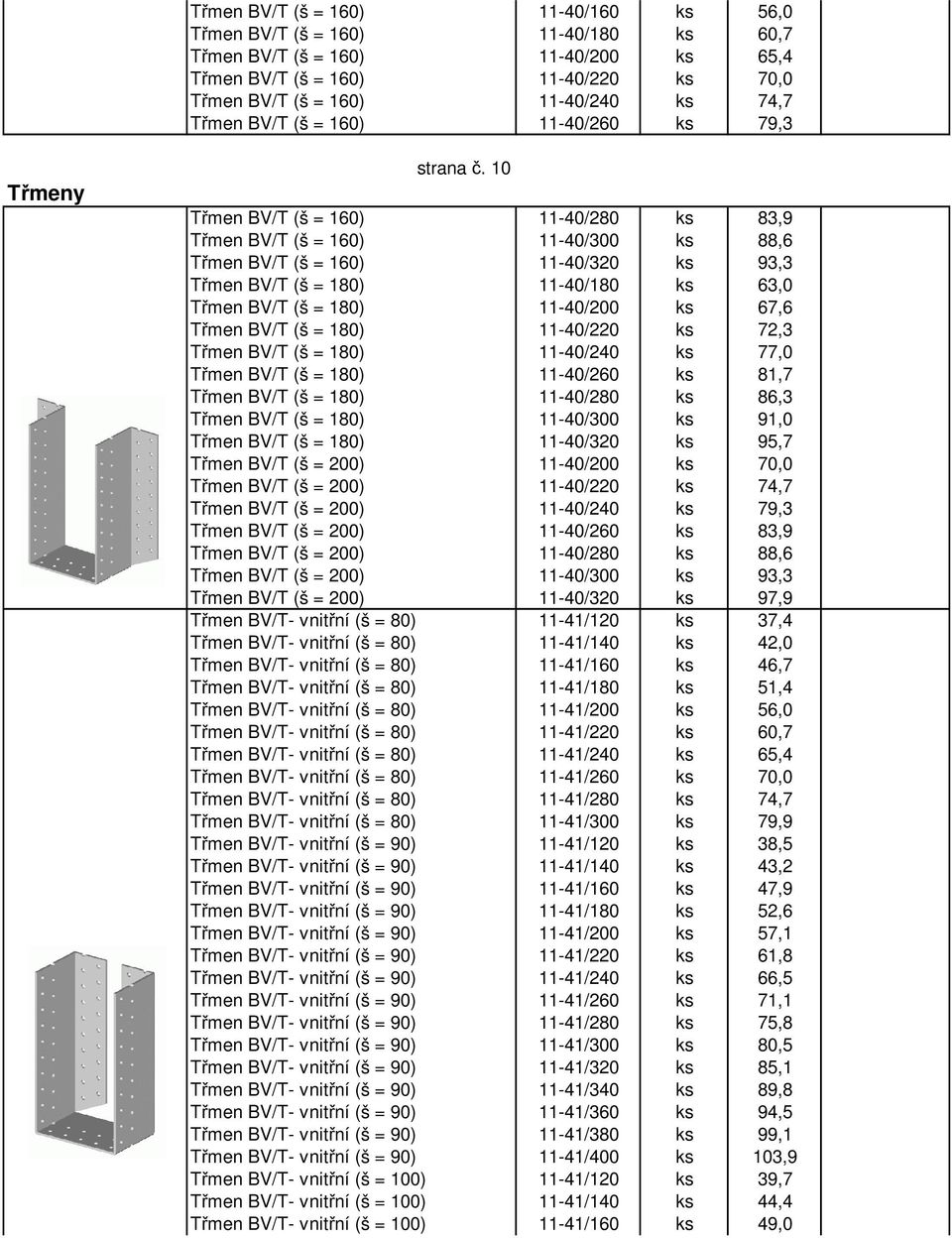 10 Třmen BV/T (š = 160) 11-40/280 ks 83,9 Třmen BV/T (š = 160) 11-40/300 ks 88,6 Třmen BV/T (š = 160) 11-40/320 ks 93,3 Třmen BV/T (š = 180) 11-40/180 ks 63,0 Třmen BV/T (š = 180) 11-40/200 ks 67,6