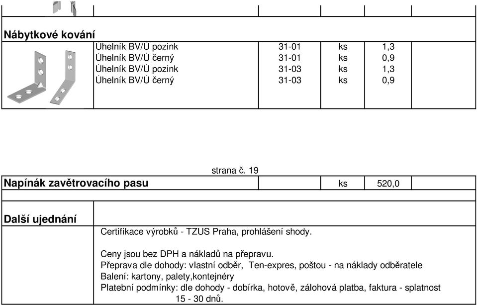 19 Napínák zavětrovacího pasu ks 520,0 Další ujednání Certifikace výrobků - TZUS Praha, prohlášení shody.