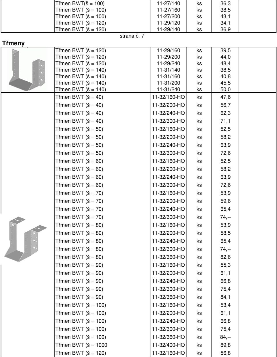 7 Třmen BV/T (š = 120) 11-29/160 ks 39,5 Třmen BV/T (š = 120) 11-29/200 ks 44,0 Třmen BV/T (š = 120) 11-29/240 ks 48,4 Třmen BV/T (š = 140) 11-31/140 ks 38,5 Třmen BV/T (š = 140) 11-31/160 ks 40,8