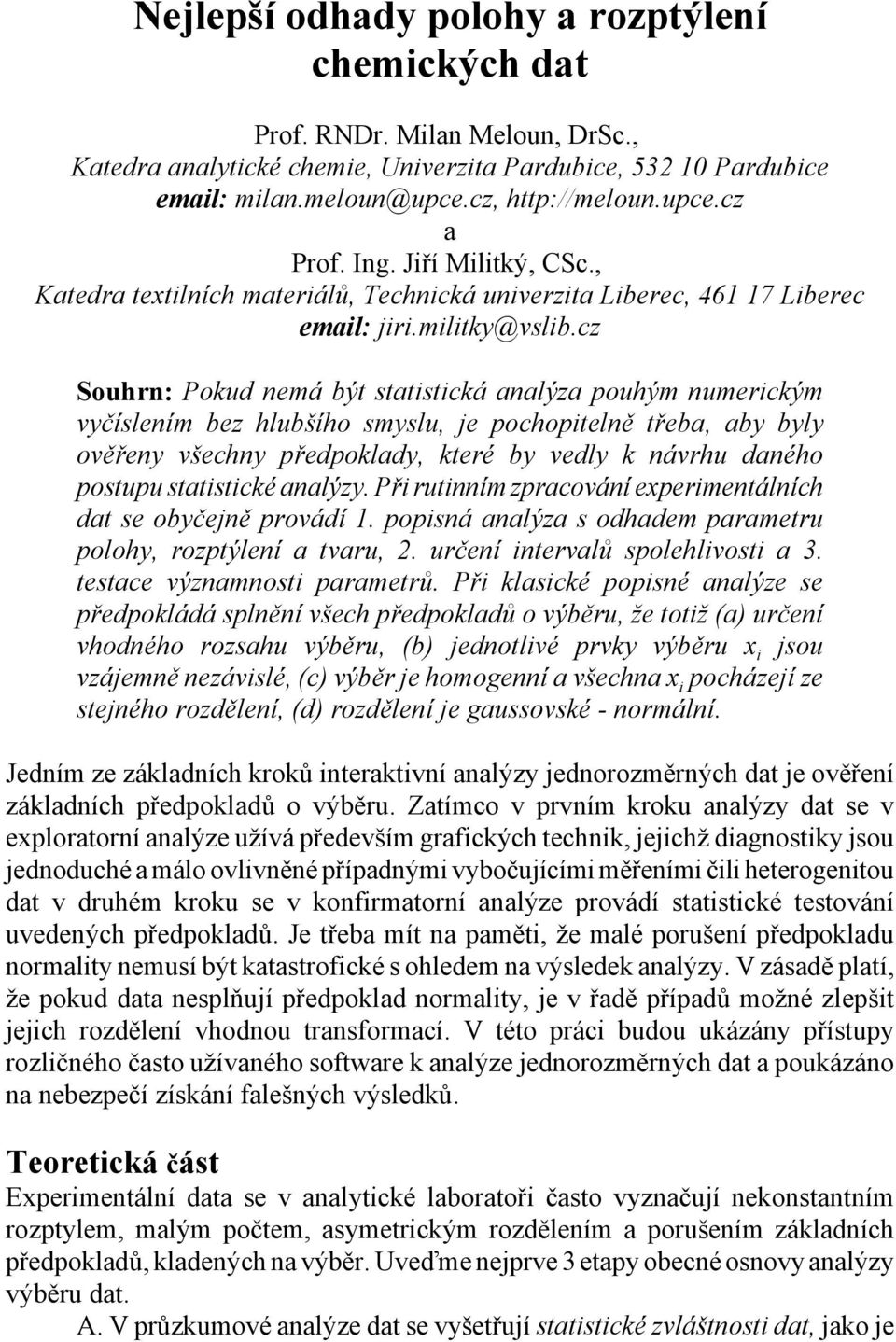 cz Souhrn: Pokud nemá být statistická analýza pouhým numerickým vyčíslením bez hlubšího smyslu, je pochopitelně třeba, aby byly ověřeny všechny předpoklady, které by vedly k návrhu daného postupu