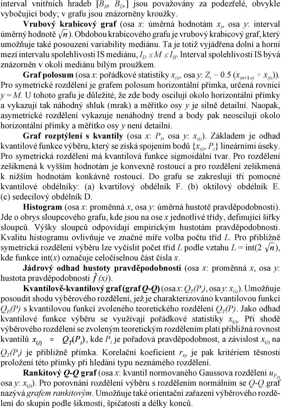 Ta je totiž vyjádřena dolní a horní mezí intervalu spolehlivosti IS mediánu, I D # M # I H. Interval spolehlivosti IS bývá znázorněn v okolí mediánu bílým proužkem.