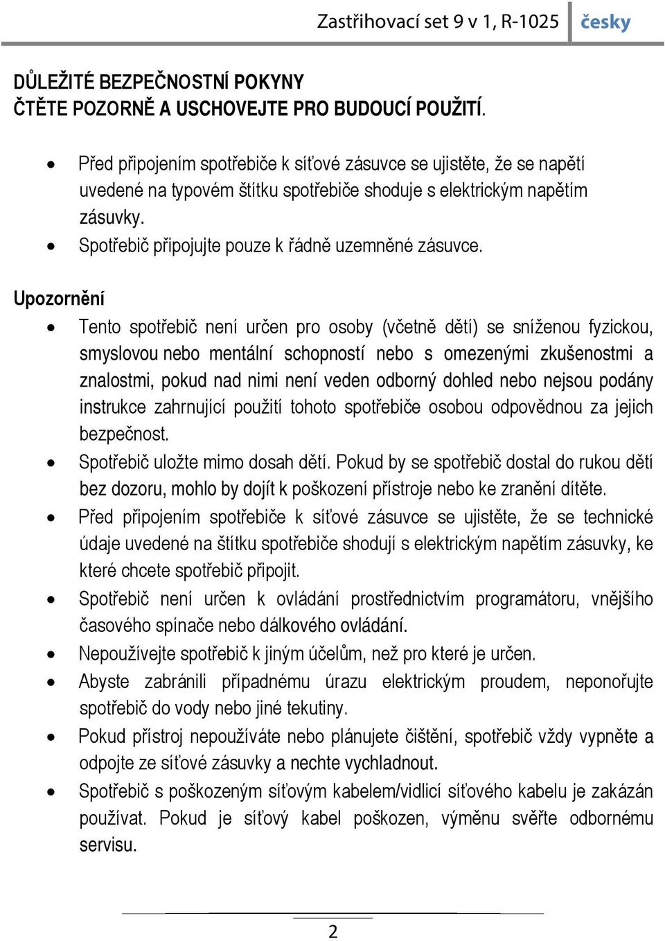 Upozornění Tento spotřebič není určen pro osoby (včetně dětí) se sníženou fyzickou, smyslovou nebo mentální schopností nebo s omezenými zkušenostmi a znalostmi, pokud nad nimi není veden odborný