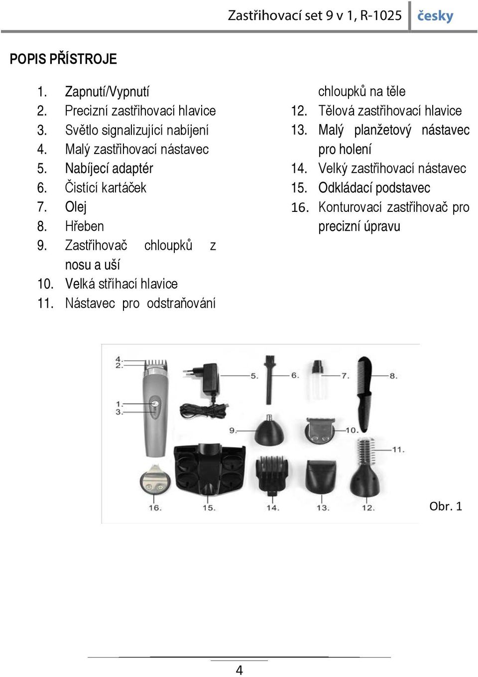 Zastřihovač chloupků z nosu a uší 10. Velká stříhací hlavice 11. Nástavec pro odstraňování chloupků na těle 12.