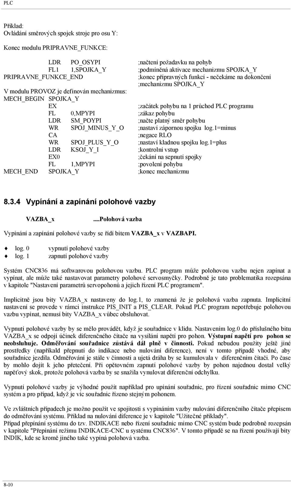 FL 0,MPYPI ;zákaz pohybu LDR SM_POYPI ;načte platný směr pohybu WR SPOJ_MINUS_Y_O ;nastaví zápornou spojku log.1=minus CA ;negace RLO WR SPOJ_PLUS_Y_O ;nastaví kladnou spojku log.