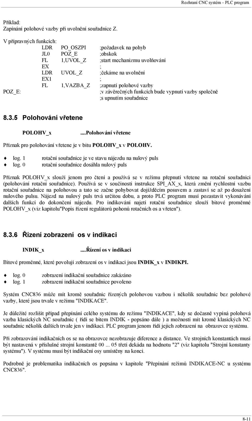 POZ_E: ;v závěrečných funkcích bude vypnutí vazby společně ;s upnutím souřadnice 8.3.5 Polohování vřetene POLOHV_x...Polohování vřetene Příznak pro polohování vřetene je v bitu POLOHV_x v POLOHV. log.