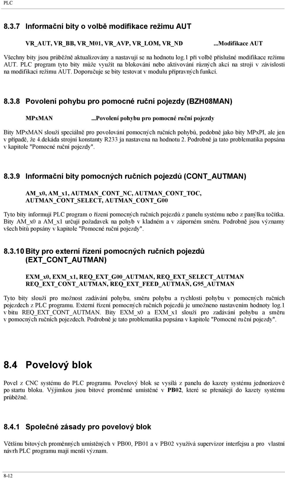 Doporučuje se bity testovat v modulu přípravných funkcí. 8.3.8 Povolení pohybu pro pomocné ruční pojezdy (BZH08MAN) MPxMAN.