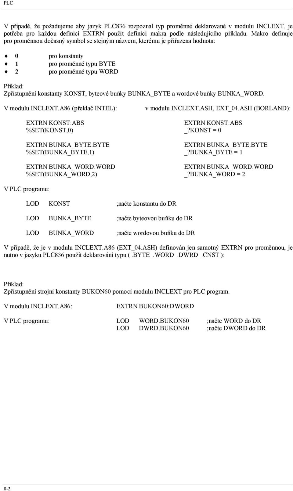 byteové buňky BUNKA_BYTE a wordové buňky BUNKA_WORD. V modulu INCLEXT.A86 (překlač INTEL): v modulu INCLEXT.ASH, EXT_04.ASH (BORLAND): EXTRN KONST:ABS EXTRN KONST:ABS %SET(KONST,0) _?