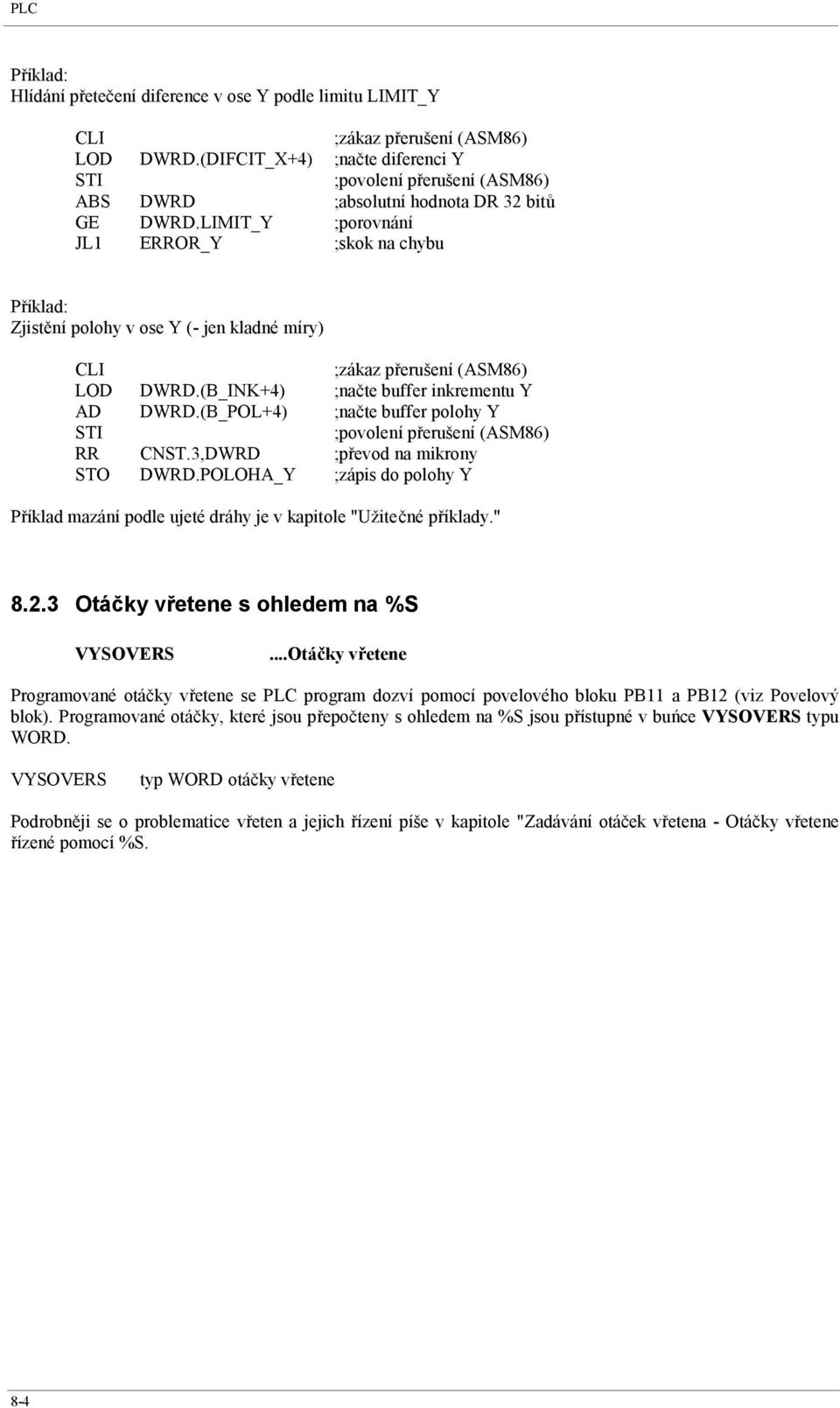 LIMIT_Y ;porovnání JL1 ERROR_Y ;skok na chybu Příklad: Zjistění polohy v ose Y (- jen kladné míry) CLI ;zákaz přerušení (ASM86) LOD DWRD.(B_INK+4) ;načte buffer inkrementu Y AD DWRD.