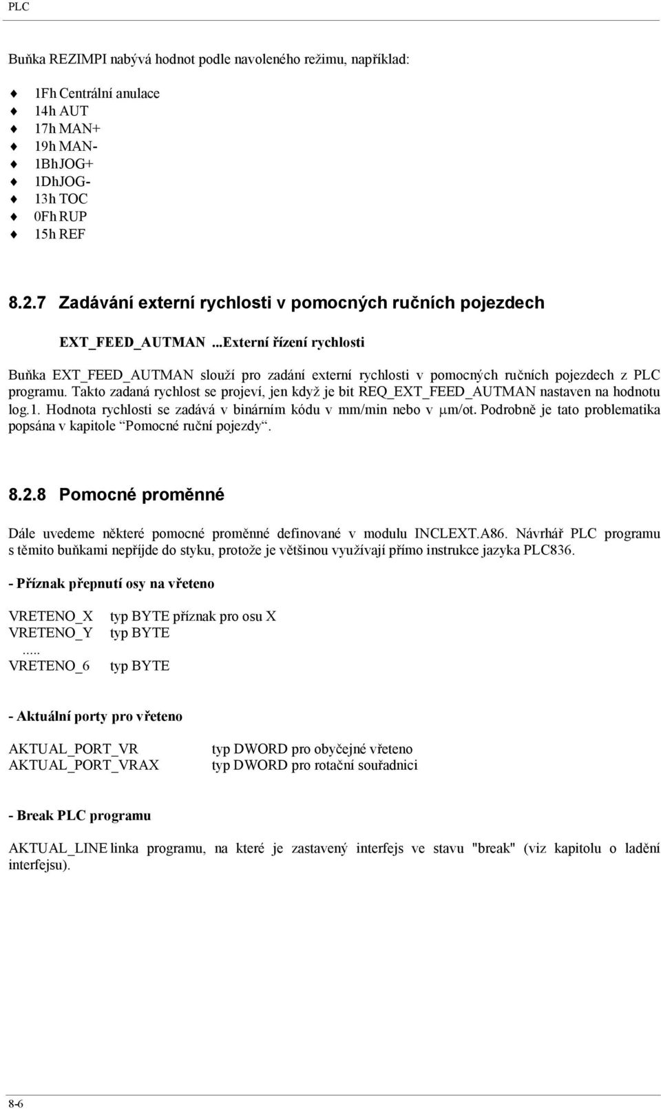 ..Externí řízení rychlosti Buňka EXT_FEED_AUTMAN slouží pro zadání externí rychlosti v pomocných ručních pojezdech z PLC programu.