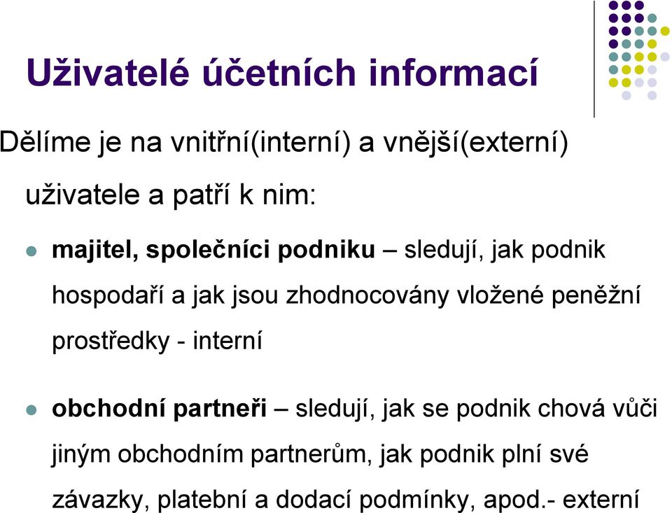 uživatele a patří k nim: majitel, společníci podniku sledují, jak podnik hospodaří a jak