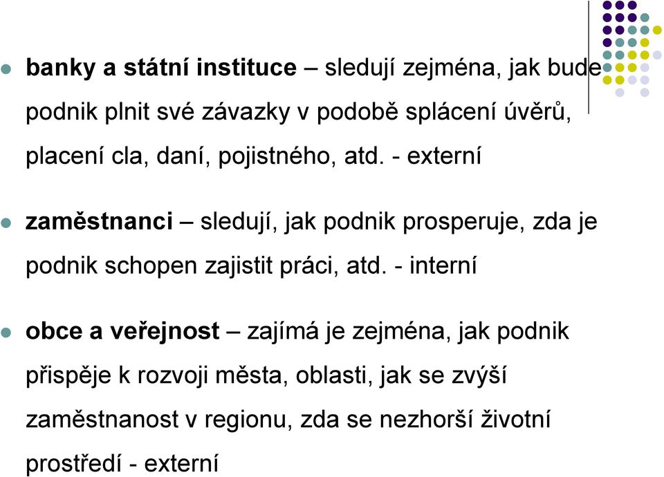 - externí zaměstnanci sledují, jak podnik prosperuje, zda je podnik schopen zajistit práci, atd.