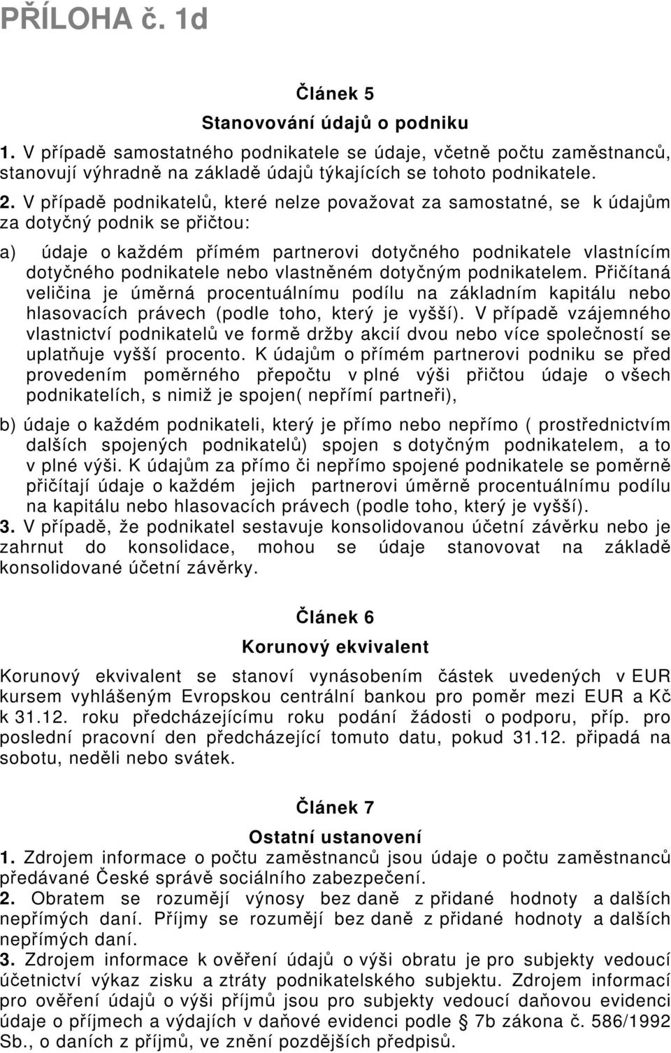 vlastněném dotyčným podnikatelem. Přičítaná veličina je úměrná procentuálnímu podílu na základním kapitálu nebo hlasovacích právech (podle toho, který je vyšší).