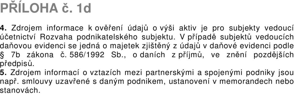 V případě subjektů vedoucích daňovou evidenci se jedná o majetek zjištěný z údajů v daňové evidenci podle 7b