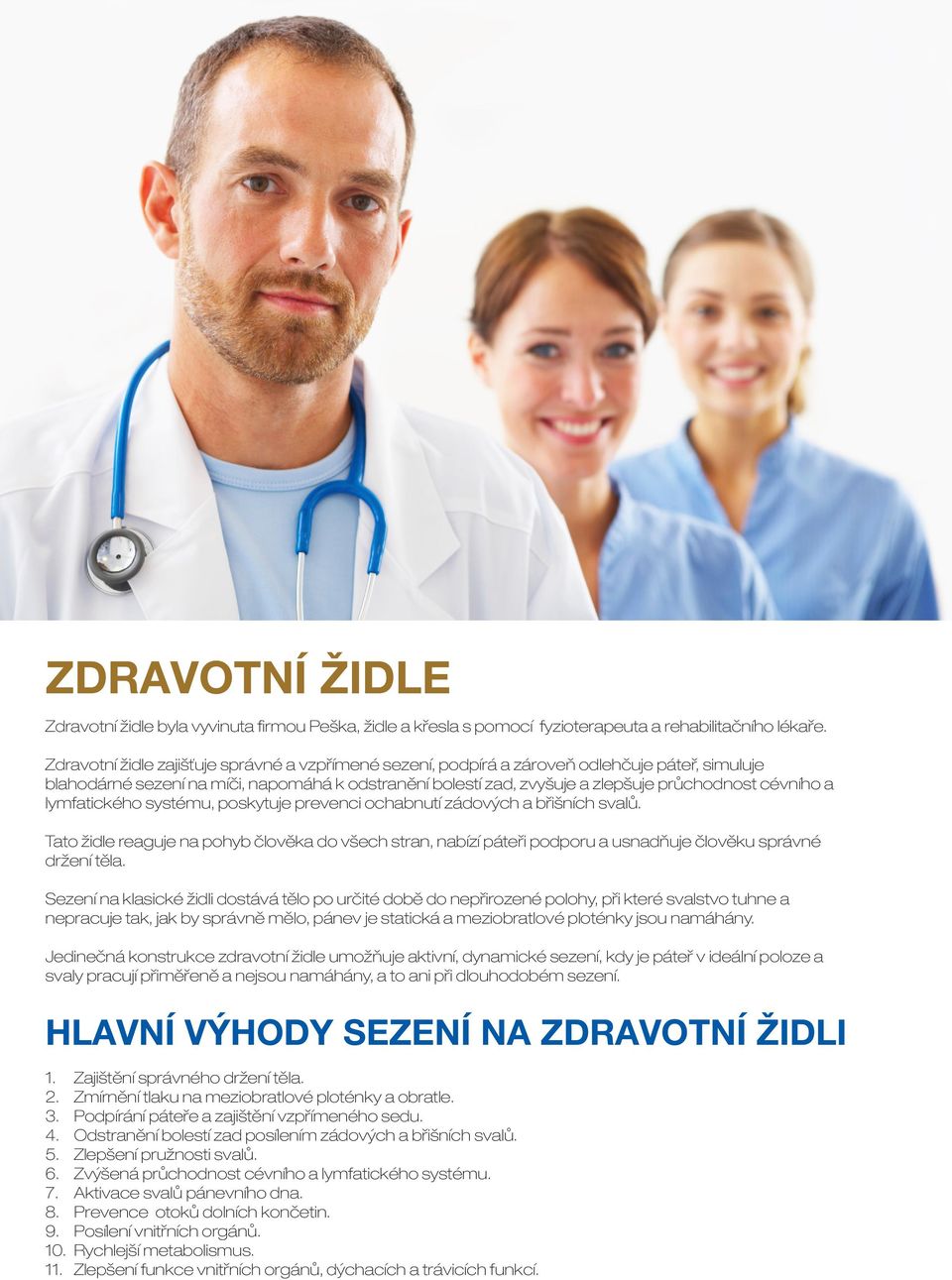 a lymfatického systému, poskytuje prevenci ochabnutí zádových a břišních svalů. Tato židle reaguje na pohyb člověka do všech stran, nabízí páteři podporu a usnadňuje člověku správné držení těla.