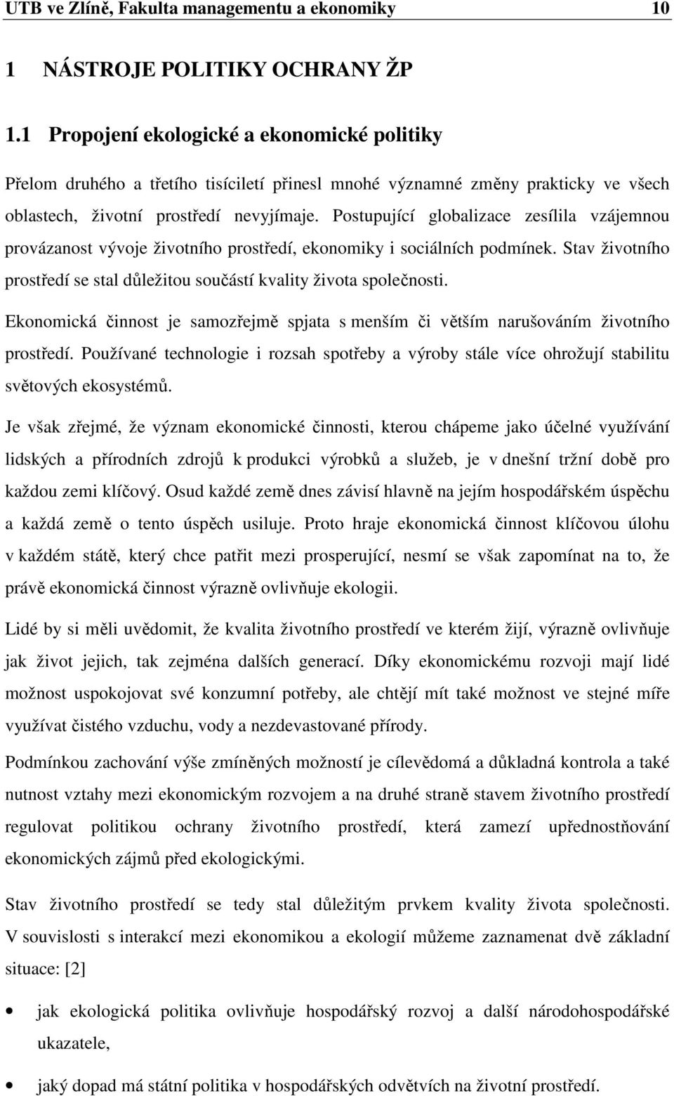 Postupující globalizace zesílila vzájemnou provázanost vývoje životního prostředí, ekonomiky i sociálních podmínek. Stav životního prostředí se stal důležitou součástí kvality života společnosti.