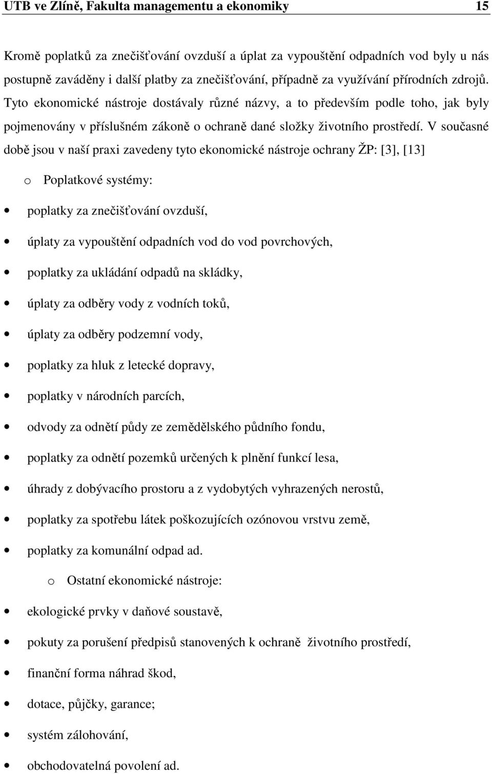 V současné době jsou v naší praxi zavedeny tyto ekonomické nástroje ochrany ŽP: [3], [13] o Poplatkové systémy: poplatky za znečišťování ovzduší, úplaty za vypouštění odpadních vod do vod