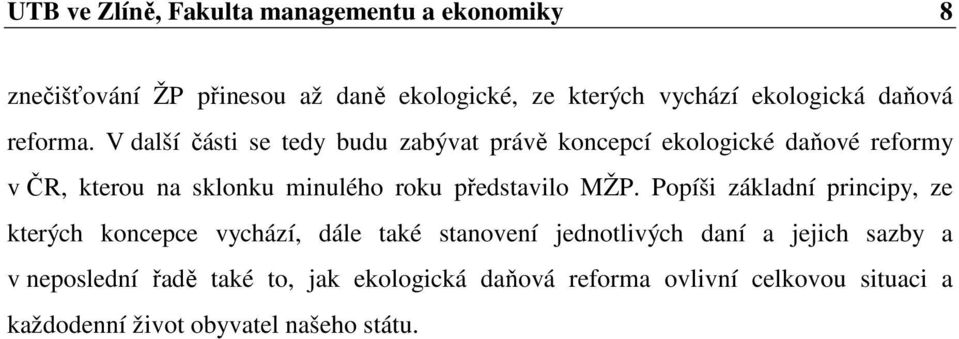V další části se tedy budu zabývat právě koncepcí ekologické daňové reformy v ČR, kterou na sklonku minulého roku představilo