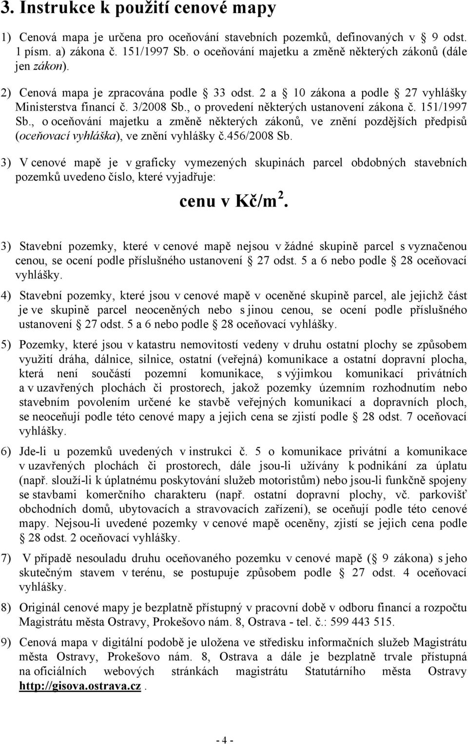 , o provedení některých ustanovení zákona č. 151/1997 Sb., o oceňování majetku a změně některých zákonů, ve znění pozdějších předpisů (oceňovací vyhláška), ve znění vyhlášky č.456/2008 Sb.