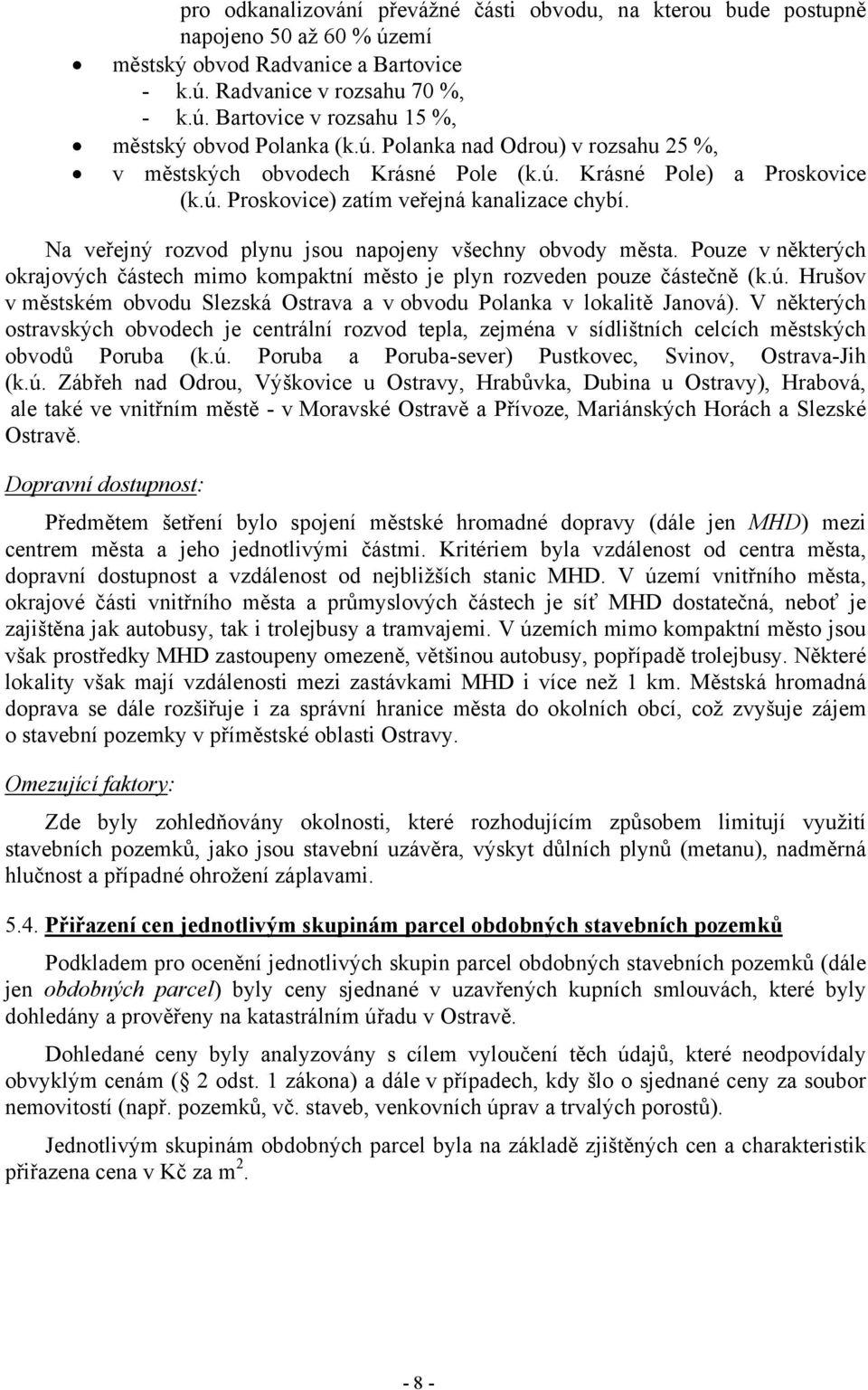 Na veřejný rozvod plynu jsou napojeny všechny obvody města. Pouze v některých okrajových částech mimo kompaktní město je plyn rozveden pouze částečně (k.ú.