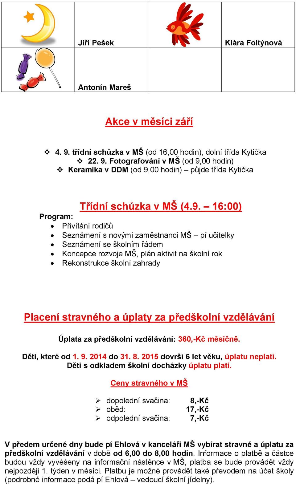 stravného a úplaty za předškolní vzdělávání Úplata za předškolní vzdělávání: 360,-Kč měsíčně. Děti, které od 1. 9. 2014 do 31. 8. 2015 dovrší 6 let věku, úplatu neplatí.