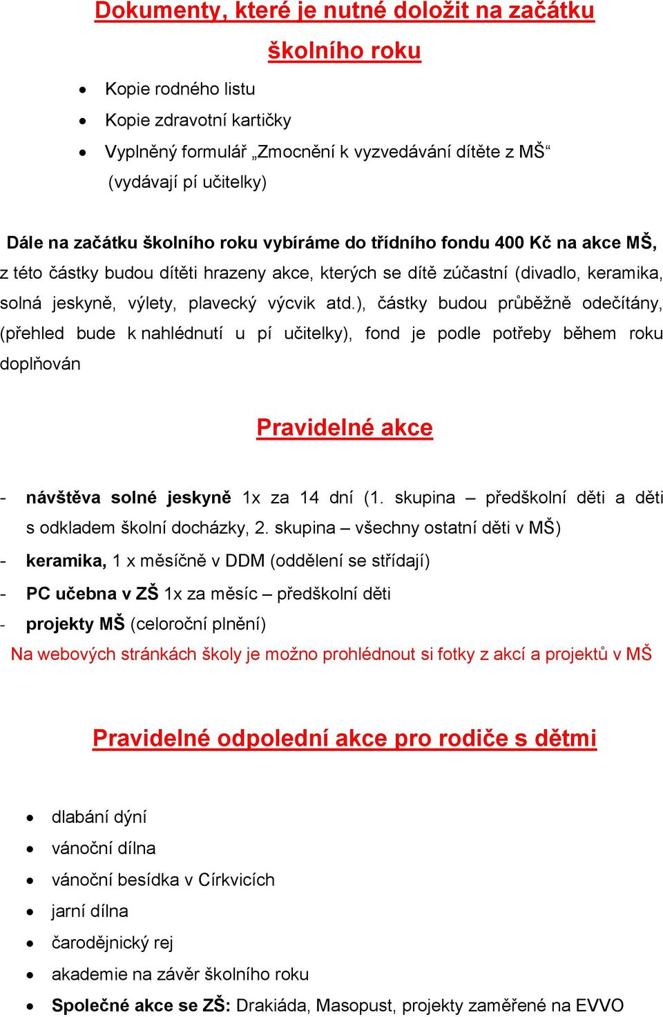 ), částky budou průběžně odečítány, (přehled bude k nahlédnutí u pí učitelky), fond je podle potřeby během roku doplňován Pravidelné akce - návštěva solné jeskyně 1x za 14 dní (1.