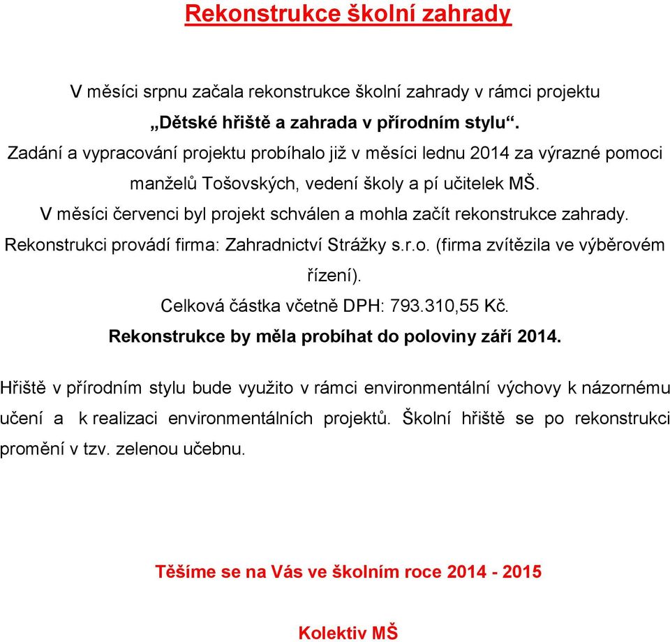 V měsíci červenci byl projekt schválen a mohla začít rekonstrukce zahrady. Rekonstrukci provádí firma: Zahradnictví Strážky s.r.o. (firma zvítězila ve výběrovém řízení).