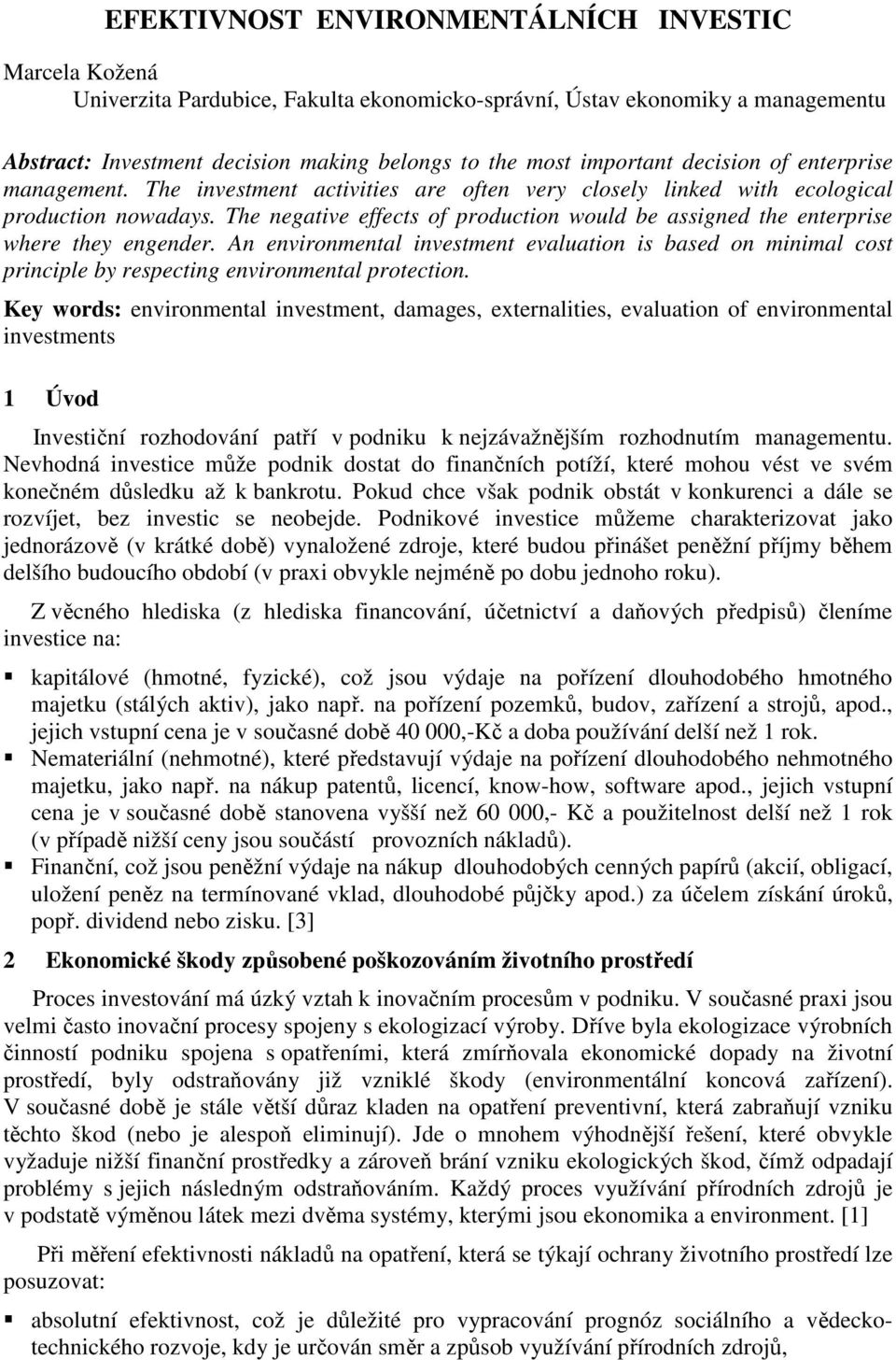 A evirometal ivestmet evaluatio is based o miimal cost priciple by respectig evirometal protectio.