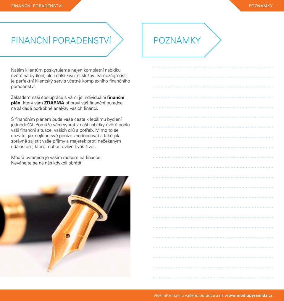 Základem naší spolupráce s vámi je individuální finanční plán, který vám ZDARMA připraví váš finanční poradce na základě podrobné analýzy vašich financí.