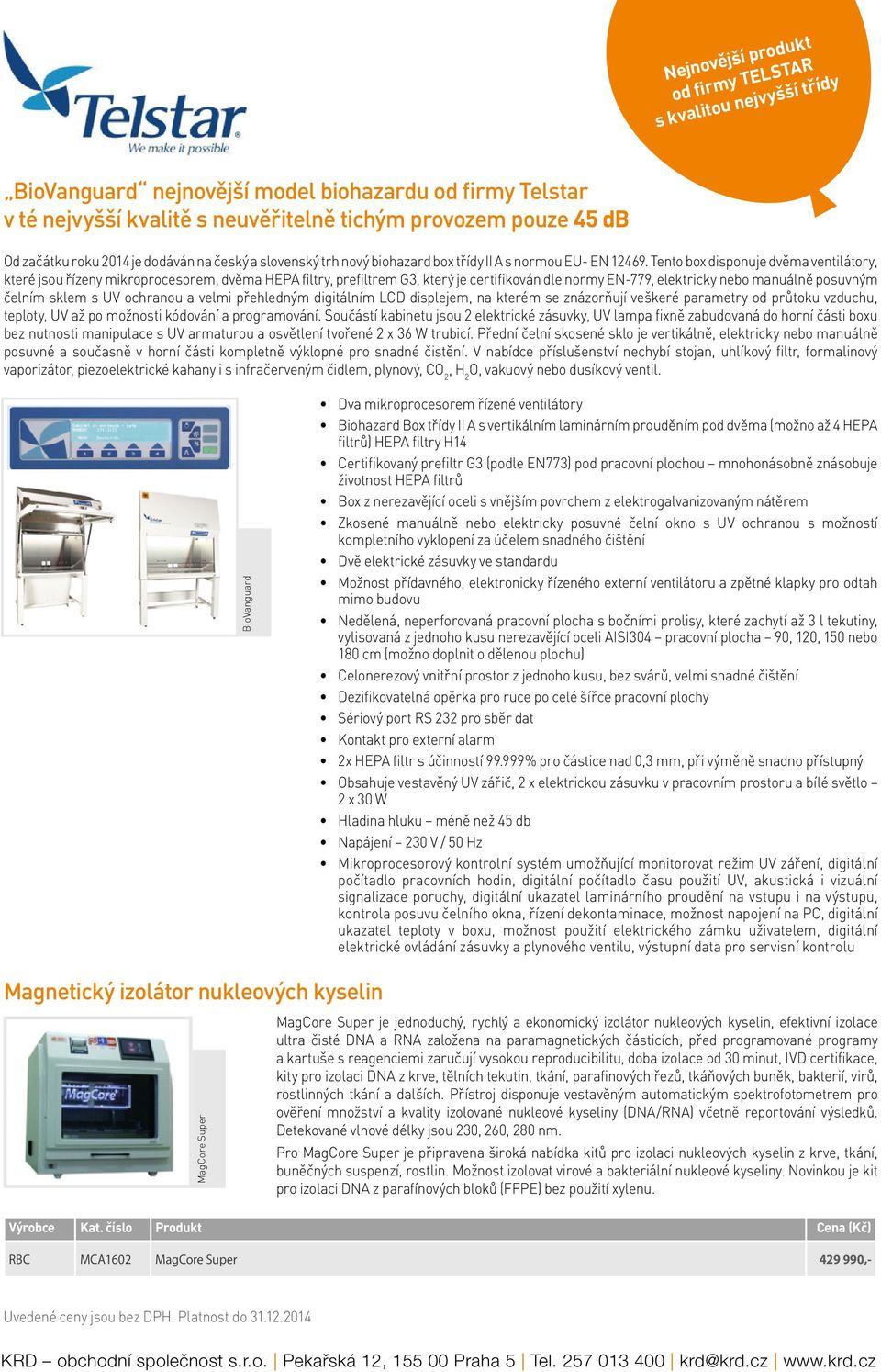 Tento box disponuje dvěma ventilátory, které jsou řízeny mikroprocesorem, dvěma HEPA filtry, prefiltrem G3, který je certifikován dle normy EN-779, elektricky nebo manuálně posuvným čelním sklem s UV