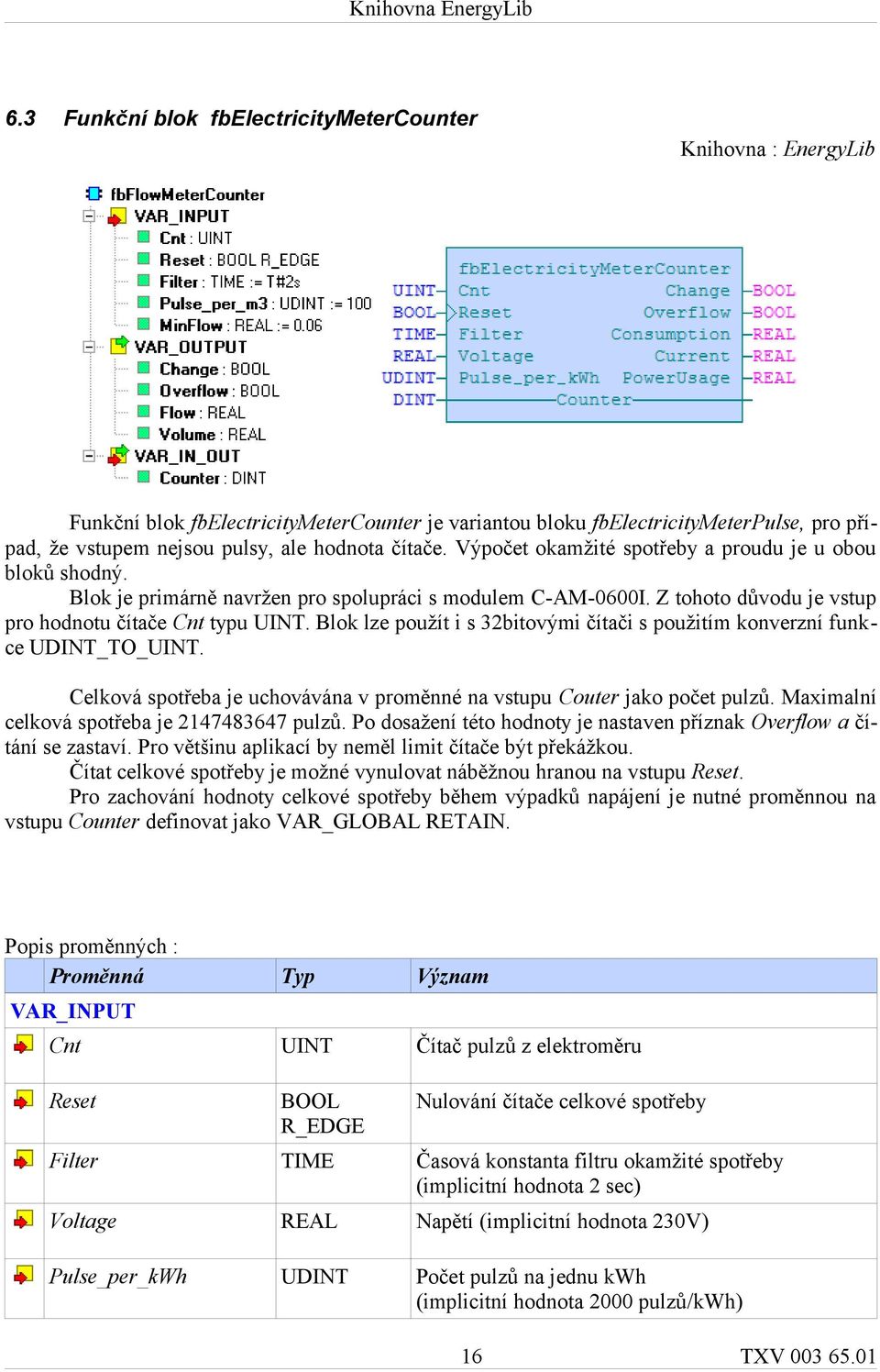 Blok lze použít i s 32bitovými čítači s použitím konverzní funkce UDINT_TO_UINT. Celková spotřeba je uchovávána v proměnné na vstupu Couter jako počet pulzů.