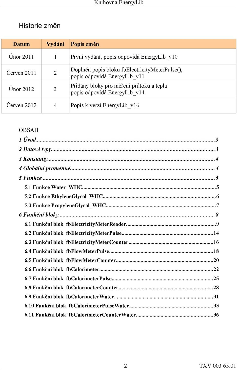 1 Funkce Water_WHC...5 5.2 Funkce EthyleneGlycol_WHC...6 5.3 Funkce PropyleneGlycol_WHC...7 6 Funkční bloky...8 6.1 Funkční blok fbelectricitymeterreader...9 6.2 Funkční blok fbelectricitymeterpulse.