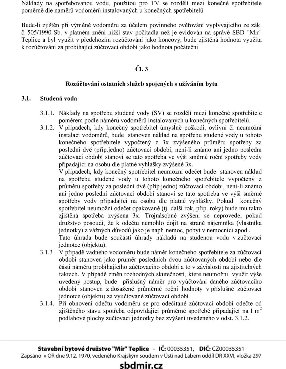 v platném znění nižší stav počítadla než je evidován na správě SBD "Mír" Teplice a byl využit v předchozím rozúčtování jako koncový, bude zjištěná hodnota využita k rozúčtování za probíhající