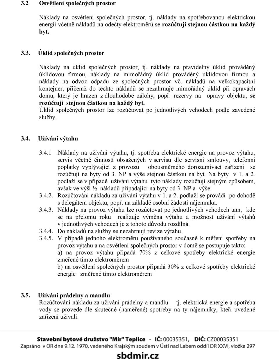 náklady na pravidelný úklid prováděný úklidovou firmou, náklady na mimořádný úklid prováděný úklidovou firmou a náklady na odvoz odpadu ze společných prostor vč.