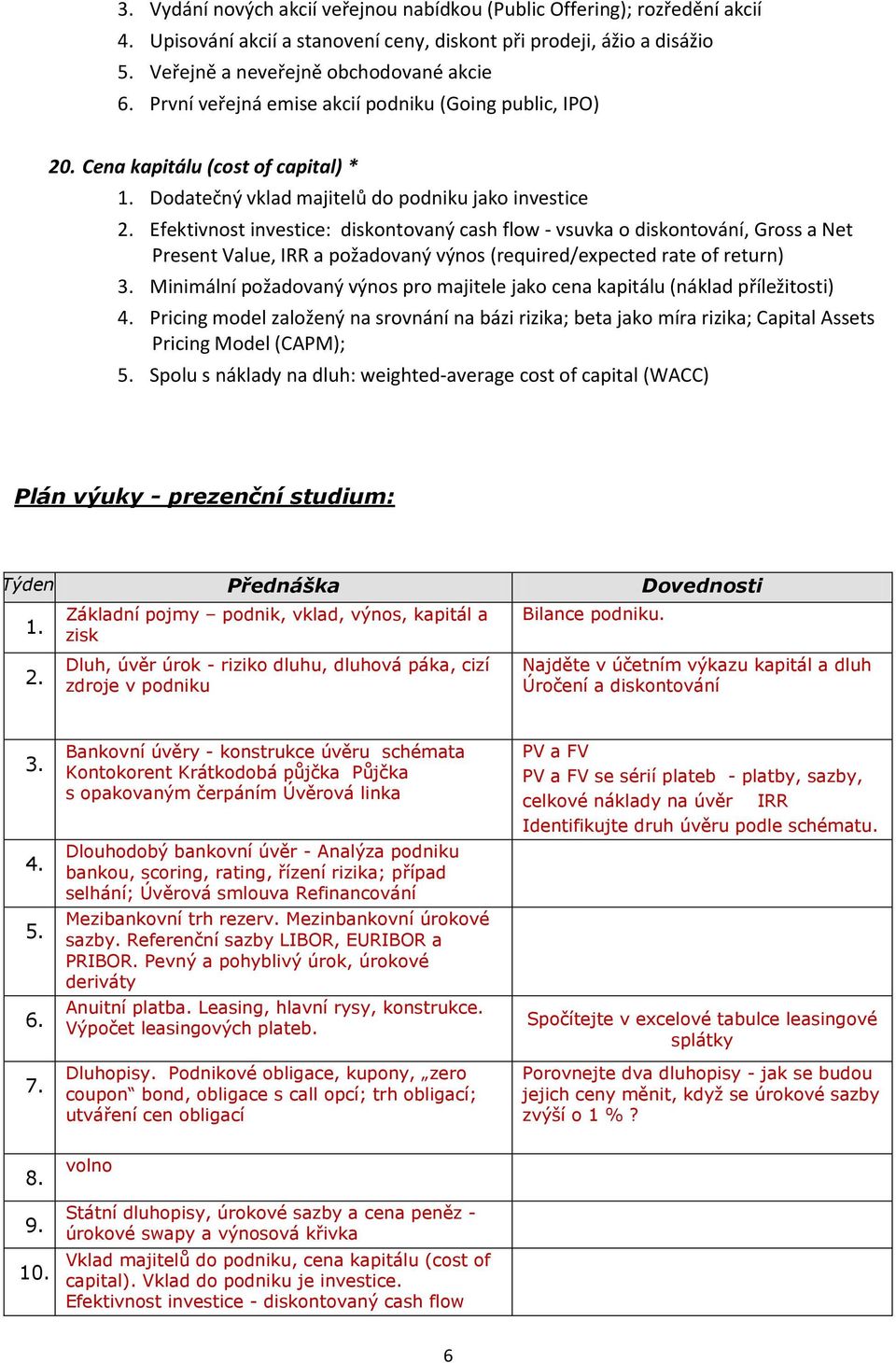 Efektivnost investice: diskontovaný cash flow - vsuvka o diskontování, Gross a Net Present Value, IRR a požadovaný výnos (required/expected rate of return) 3.