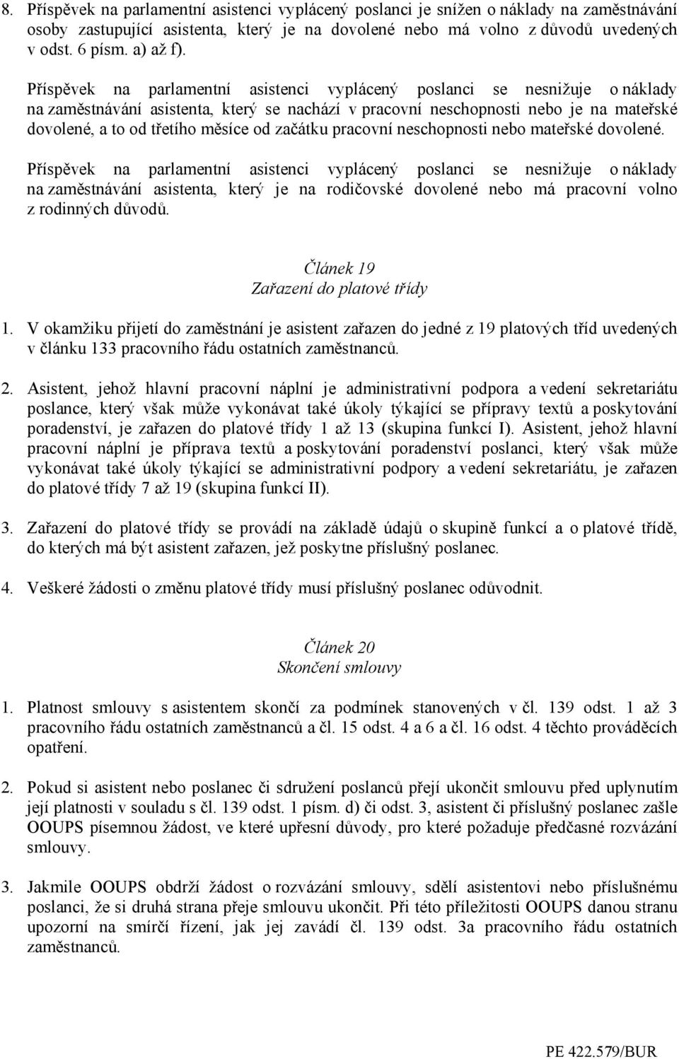 Příspěvek na parlamentní asistenci vyplácený poslanci se nesnižuje o náklady na zaměstnávání asistenta, který se nachází v pracovní neschopnosti nebo je na mateřské dovolené, a to od třetího měsíce