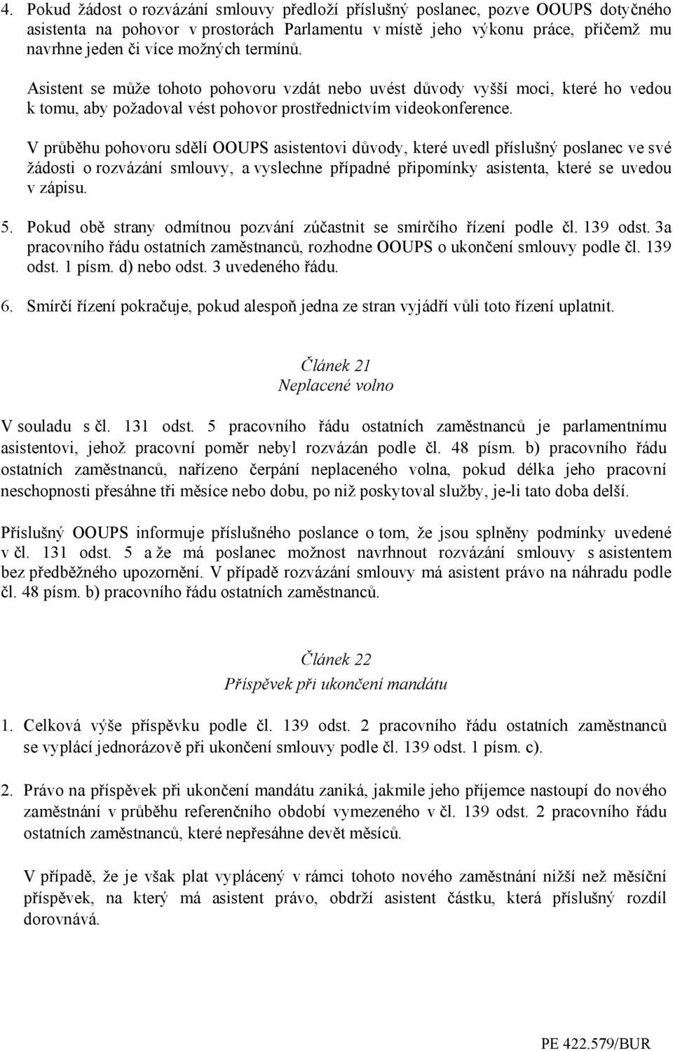 V průběhu pohovoru sdělí OOUPS asistentovi důvody, které uvedl příslušný poslanec ve své žádosti o rozvázání smlouvy, a vyslechne případné připomínky asistenta, které se uvedou v zápisu. 5.