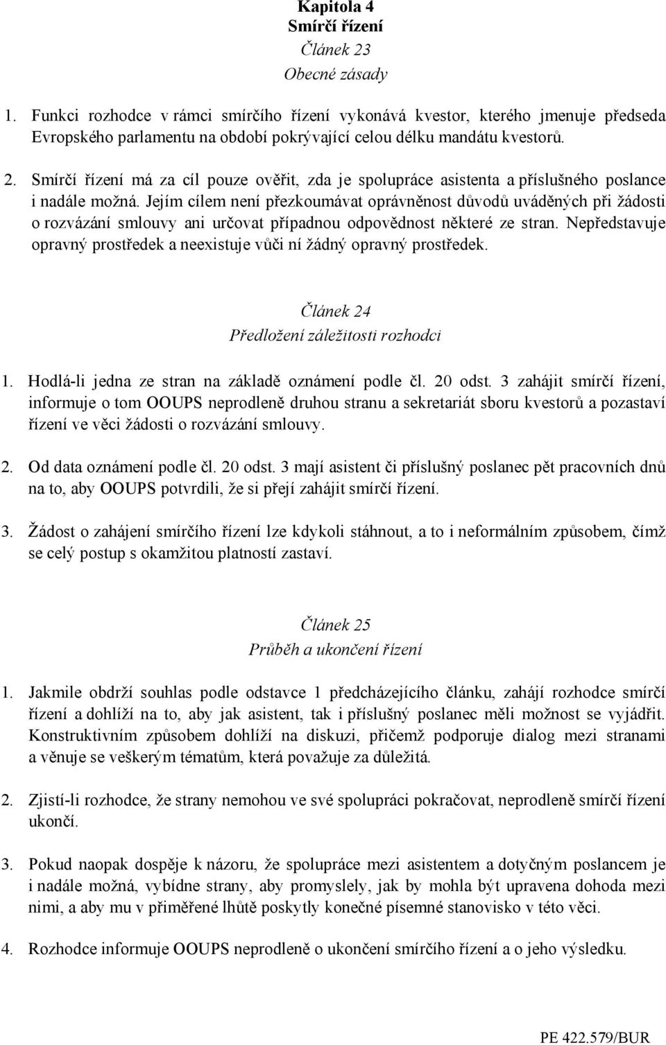 Smírčí řízení má za cíl pouze ověřit, zda je spolupráce asistenta a příslušného poslance i nadále možná.