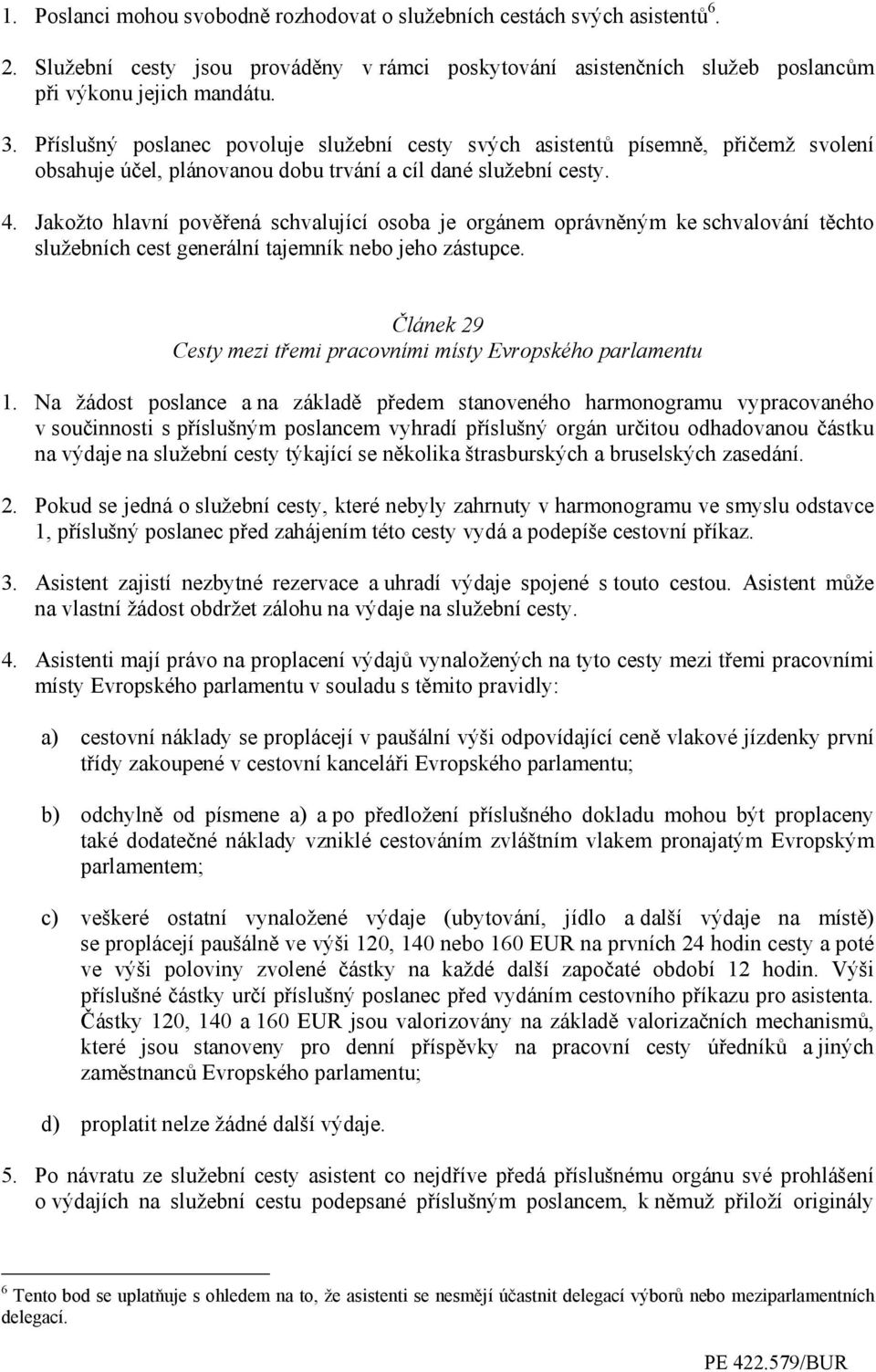 Jakožto hlavní pověřená schvalující osoba je orgánem oprávněným ke schvalování těchto služebních cest generální tajemník nebo jeho zástupce.