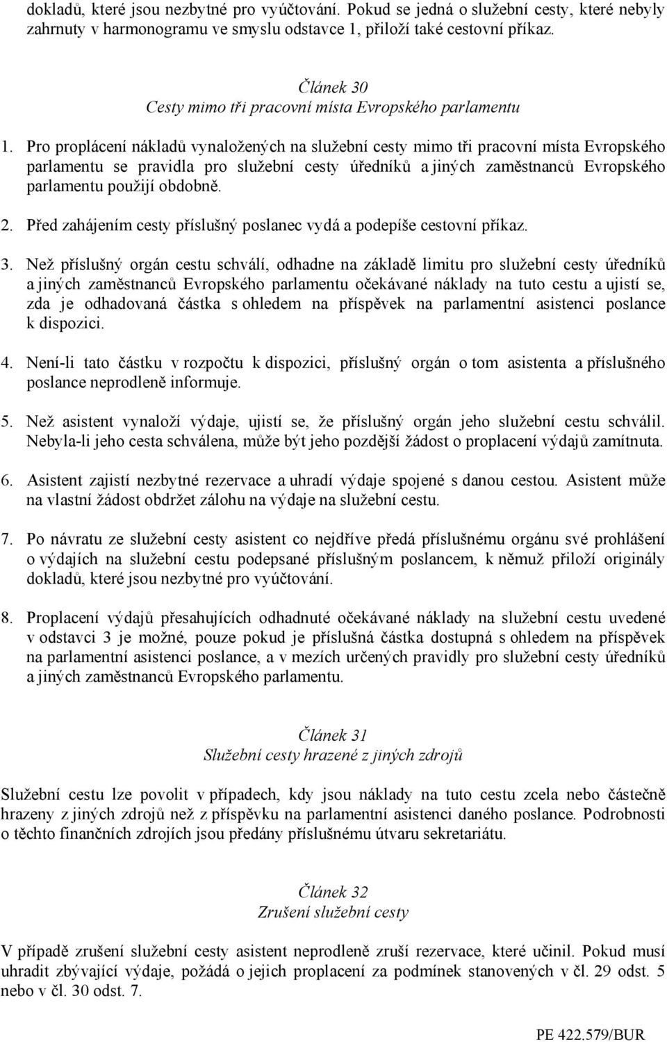 Pro proplácení nákladů vynaložených na služební cesty mimo tři pracovní místa Evropského parlamentu se pravidla pro služební cesty úředníků a jiných zaměstnanců Evropského parlamentu použijí obdobně.