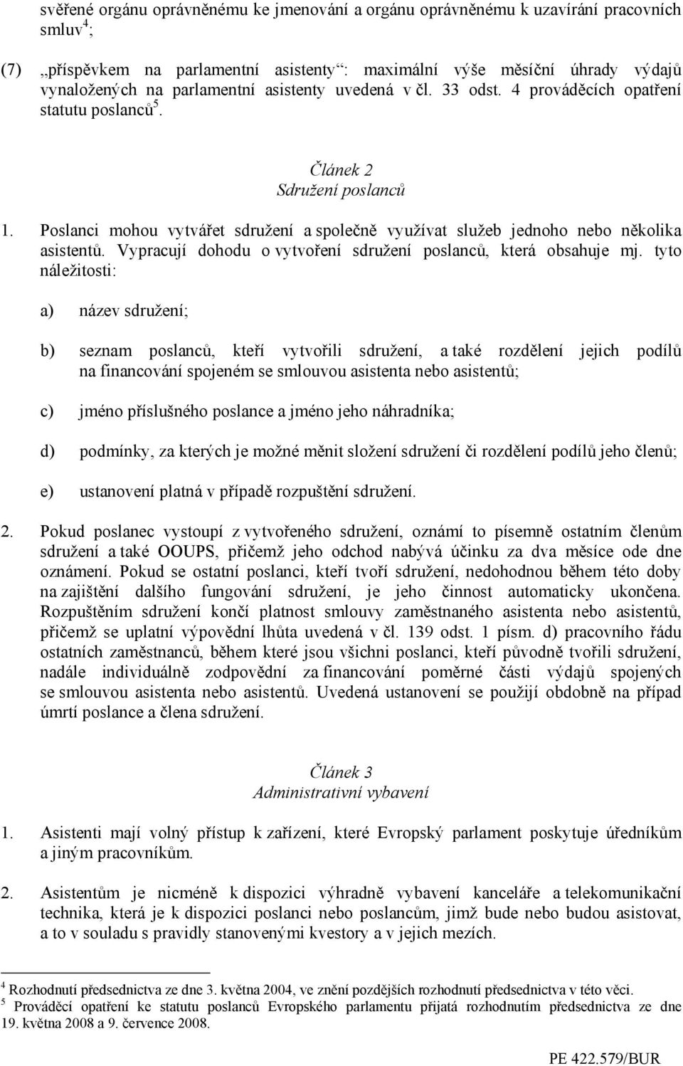 Poslanci mohou vytvářet sdružení a společně využívat služeb jednoho nebo několika asistentů. Vypracují dohodu o vytvoření sdružení poslanců, která obsahuje mj.