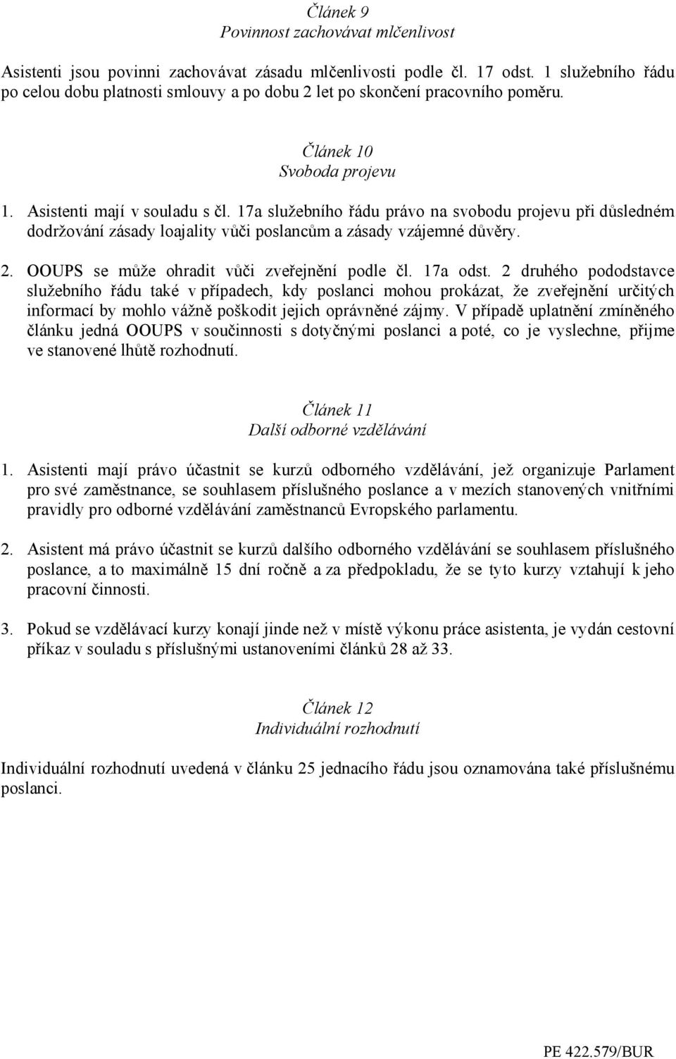 17a služebního řádu právo na svobodu projevu při důsledném dodržování zásady loajality vůči poslancům a zásady vzájemné důvěry. 2. OOUPS se může ohradit vůči zveřejnění podle čl. 17a odst.