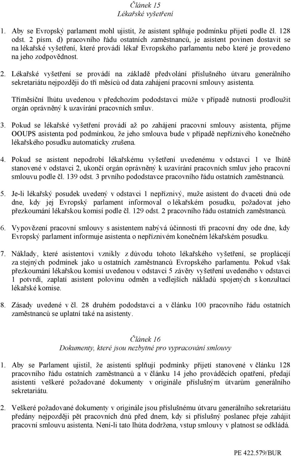 Lékařské vyšetření se provádí na základě předvolání příslušného útvaru generálního sekretariátu nejpozději do tří měsíců od data zahájení pracovní smlouvy asistenta.
