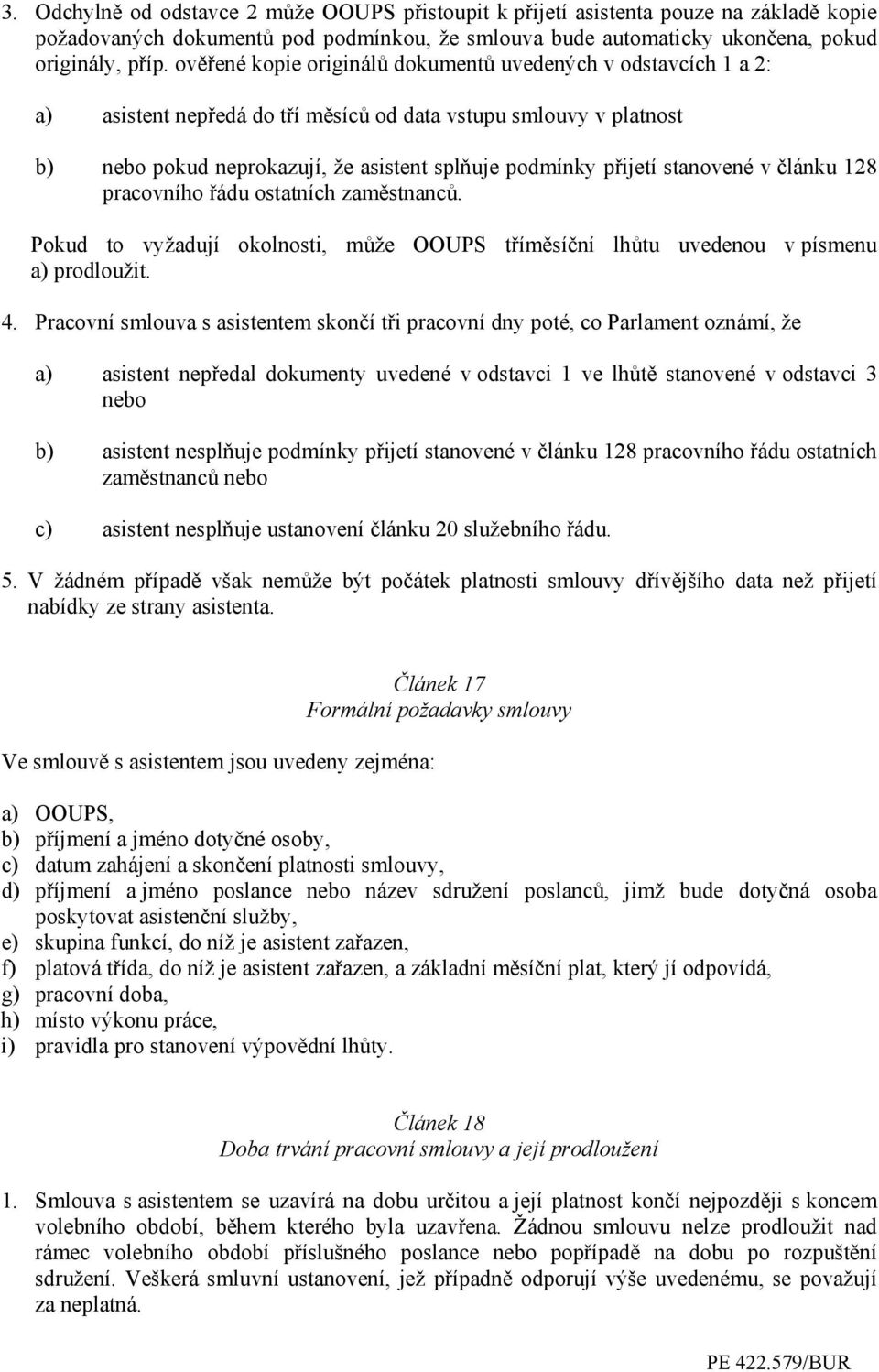 stanovené v článku 128 pracovního řádu ostatních zaměstnanců. Pokud to vyžadují okolnosti, může OOUPS tříměsíční lhůtu uvedenou v písmenu a) prodloužit. 4.