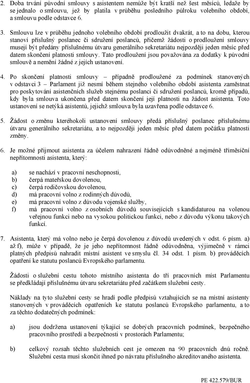 příslušnému útvaru generálního sekretariátu nejpozději jeden měsíc před datem skončení platnosti smlouvy.