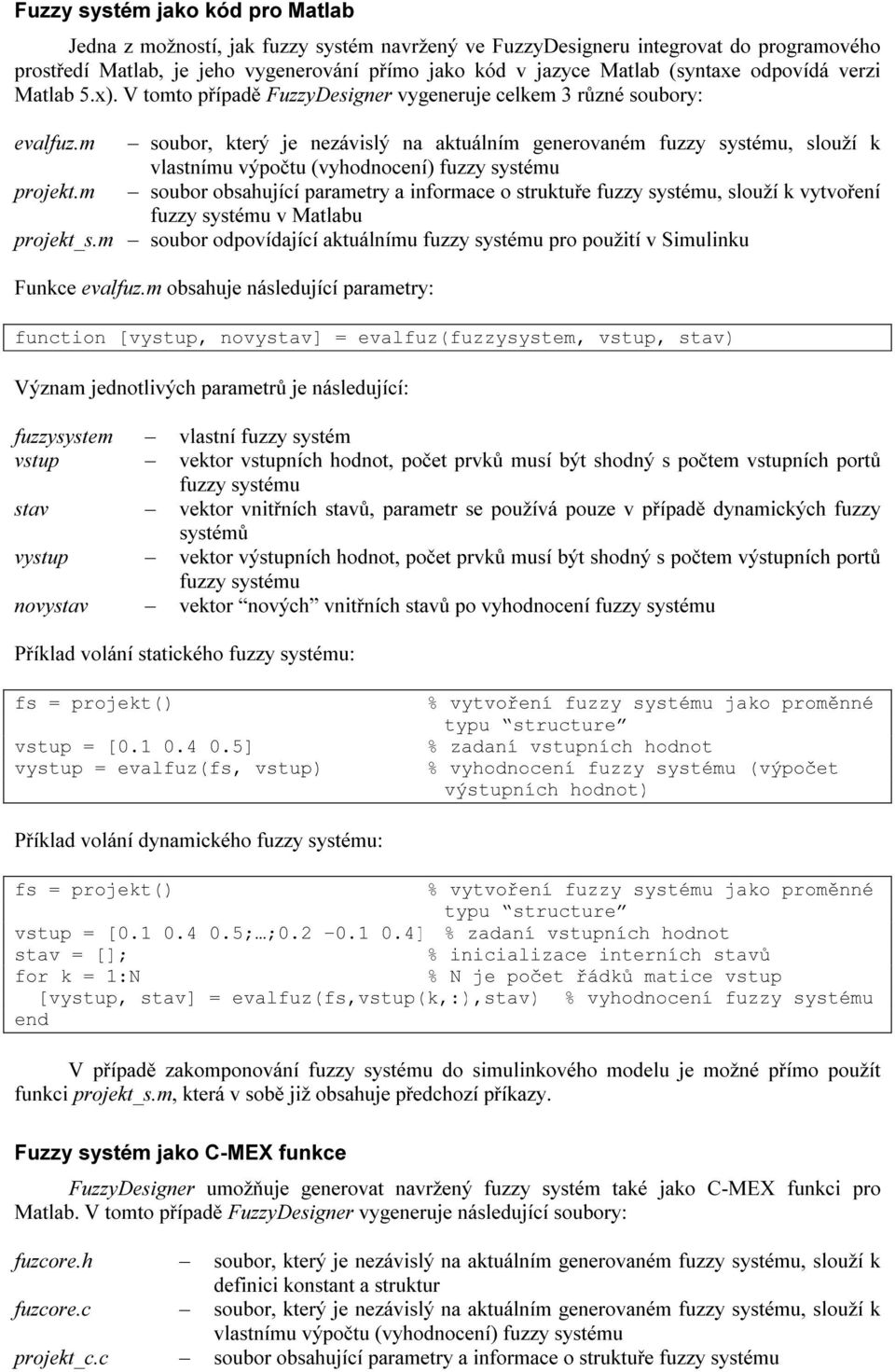 m soubor, který je nezávislý na aktuálním generovaném fuzzy systému, slouží k vlastnímu výpočtu (vyhodnocení) fuzzy systému projekt.